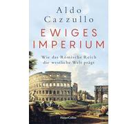 Ewiges Imperium. Wie das Römische Reich die westliche Welt prägt: Italiens Nr.1-BESTSELLER | Von Asterix bis Spartakus | Über Erfolg und Modernität der alten Weltmacht | Augustus | Die Kaiser von Rom