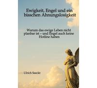 Ewigkeit, Engel und ein bisschen Ahnungslosigkeit: Warum das ewige Leben nicht planbar ist - und Engel auch keine Hotline haben