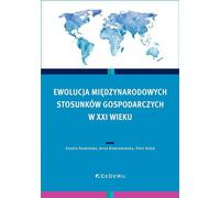 Ewolucja międzynarodowych stosunków gospodarczych w XXI wieku - Skawińska Eulalia, Niewiadomska Anna, Kułyk Piotr (Wirtschaft und Business auf Polnisch)