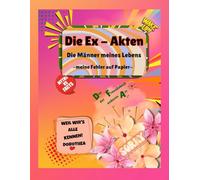 Ex-Akten Die Männer meines Lebens: Meine Fehler auf Papier - ein frech ehrliches Ex-Freundebuch für Herz, Hirn & Humor