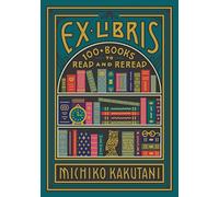 Ex Libris: 100+ Books to Read and Reread