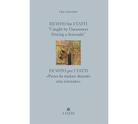 Ex-voto for I Tatti: «Caught by Uneasiness During a Serenade»-Ex voto per i Tatti: «Preso da malore durante una serenata». Ediz. bilingue