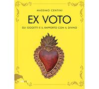 Ex voto. Gli oggetti e il rapporto con il divino