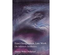 Exact Imagination, Late Work: On Adorno's Aesthetics