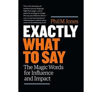 Exactly What to Say : The Magic Words for Influence and Impact - [Version Originale] Phil M Jones (Auteur)