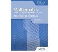 Exam Practice Workbook for Mathematics for the IB Diploma Applications and interpretation HL by Stephen Ward Paul Fannon , Vesna Kadelburg , Stephen Ward (Auteur)