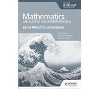 Exam Practice Workbook for Mathematics for the IB Diploma Applications and interpretation SL by Stephen Ward Paul Fannon , Vesna Kadelburg , Stephen Ward (Auteur)