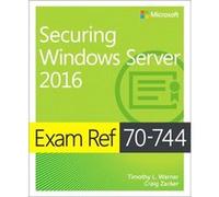 Exam Ref 70744 Securing Windows Server 2 Timothy L Warner, Craig Zacker (Auteur)