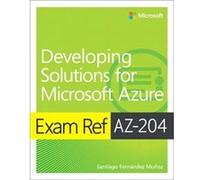 Exam Ref AZ204 Developing Solutions for Microsoft Azure by Santiago Munoz Santiago Munoz (Auteur)