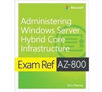 Exam Ref AZ800 Administering Windows Server Hybrid Core Infrastructure by Orin Thomas Orin Thomas (Auteur)