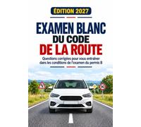 Examen blanc du Code de la route: Questions corrigées pour vous entraîner dans les conditions de l’examen du permis B