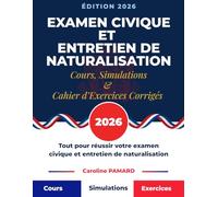 EXAMEN CIVIQUE ET ENTRETIEN DE NATURALISATION: Tout pour réussir votre examen civique et entretien de naturalisation: Cours, Simulations et cahier d’Exercices Corrigés