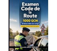 Examen Code de la Route : 1000 QCM avec corrigés: Signalisation, priorités, vitesses et distances de sécurité : révision ciblée des règles essentielles pour réussir l’épreuve