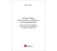 Examen Critique De La Nouvelle « Constitution » Du Congo-Brazzaville - Illusoire Évolution Des Institutions, Fantomatique Nouvelle République Et Imbroglio Constitutionnel