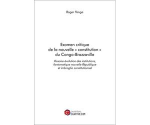 Examen critique de la nouvelle « constitution » du Congo-Brazzaville: Illusoire évolution des institutions, fantomatique nouvelle République et imbroglio constitutionnel