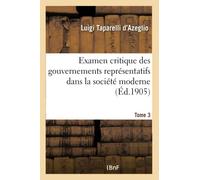 Examen critique des gouvernements représentatifs dans la société moderne. Tome 3