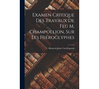 Examen Critique Des Travaux De Feu M. Champollion, Sur Les Hiéroglyphes