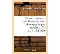 Examen critique et complément des dict.s historiques les plus répandus : Tome I (A.-J.).(Éd.1820) - Antoine-Alexandre Barbier - Hachette Bnf - broché - Livre
