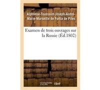 Examen de trois ouvrages sur la Russie, voyage de M. Chantreau, révolution de 1762, mémoires secrets Fortia De Piles Alphonse-Touss (Auteur)