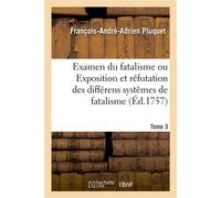 Examen du fatalisme, ou Exposition et réfutation des différens systêmes de fatalisme. Tome 2 Qui ont partagé les philosophes sur l'origine du monde, la nature de l'âme, les actions humaines - François