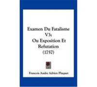 Examen Du Fatalisme V3: Ou Exposition Et Refutation (1757) Pluquet, Francois Andre Adrien (Auteur)