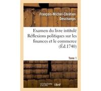 Examen du livre intitulé Réflexions politiques sur les finances et le commerce. Tome 1 - François-Michel Chrétien-Deschamps - Hachette Bnf - broché - Livre