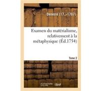 Examen du matérialisme, relativement à la métaphysique. Tome 2 Denesle (Auteur)
