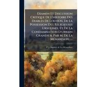 Examen Et Discussion Critique De L'histoire Des Diables De Loudun, De La Possession Des Religieuses Ursulines, Et De La Condamnation D'urbain Grandier, Par M. De La Mã(C)Nardaye......