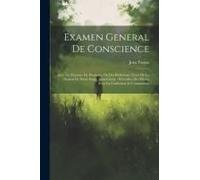 Examen General De Conscience: Avec Un Exercice De Pénitence Ou Des Réflexions Tirées De La Passion De Notre Seign. Jesus-Christ.: Précedées Des Prie