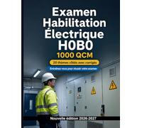 Examen Habilitation Électrique H0B0 : 1000 QCM avec corrigés: Révision ciblée : risques électriques, zones de sécurité, balisage, EPI et responsabilités selon la NF C 18-510