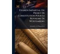 Examen Impartial Du Projet De Constitution Pour Le Royaume De Wã1/4rtemberg