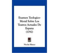 Examen Teologico-Moral Sobre Los Teatros Actuales de Espana (1792) Blanco, Nicolas (Auteur)