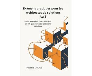 Examens pratiques pour les architectes de solutions AWS: Guide d'étude SAA-C03 avec plus de 325 questions et explications détaillées