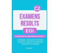 Exàmens resolts C2 valencià: 8 Exemples de comprensió escrita: Estratègies, orientacions i exàmens resolts per a superar la comprensió escrita del C2 de valencià. Serie de libros para aprobar la EOI