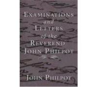 Examinations and Letters of the Rev. John Philpot Philpot, John (Auteur)