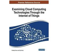 Examining Cloud Computing Technologies Through The Internet Of Things (Advances In Wireless Technologies And Telecommunication)