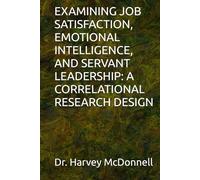 EXAMINING JOB SATISFACTION, EMOTIONAL INTELLIGENCE, AND SERVANT LEADERSHIP: A CORRELATIONAL RESEARCH DESIGN