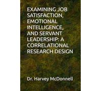 EXAMINING JOB SATISFACTION, EMOTIONAL INTELLIGENCE, AND SERVANT LEADERSHIP: A CORRELATIONAL RESEARCH DESIGN