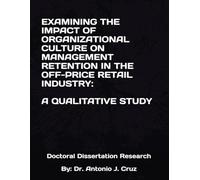 EXAMINING THE IMPACT OF ORGANIZATIONAL CULTURE ON MANAGEMENT RETENTION IN THE OFF-PRICE RETAIL INDUSTRY: A QUALITATIVE STUDY