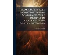 Examining the Role of Chaplains as Non-Combatants While Involved in Religious Leader Engagement/Liaison