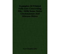 Examples Of Printed Folk-Lore Concerning Fife - With Some Notes Clackmannan And Kinross-Shires