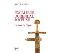 Excalibur, Durendal, Joyeuse : la force de l'épée - Martin Aurell - Puf - broché - Essai