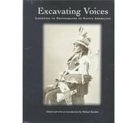Excavating Voices Listening to Photographs of Native Americans by Michael Katakis University of Pennsylvania University Museum of Archaeology and Anthro (Auteur)