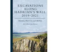Excavations Along Hadrian’s Wall 2019-2021: Structures, Their Uses, and Afterlives
