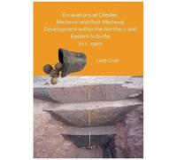 Excavations At Chester. Medieval And Post-Medieval Development Within The Northern And Eastern Suburbs To C. 1900