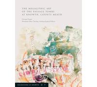 Excavations at Knowth: The Megalithic Art of the Passage Tombs at Knowth, Co. Meath