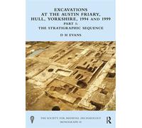 Excavations at the Austin Friary, Hull, Yorkshire, 1994 and 1999, Part 1 The Stratigraphic Sequence - H D Evans - Routledge - ebook (ePub) - Livre