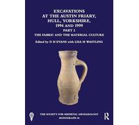 Excavations at the Austin Friary, Hull, Yorkshire, 1994 and 1999: The Fabric and the Material Culture