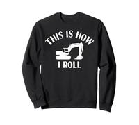 Excavatrice de Construction Amusante, C'est comme ça Que Je Roule Sweatshirt