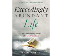 Exceedingly Abundant Life: The Transforming Power of Our Father’s Love
